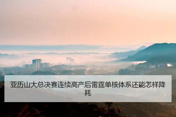 亚历山大总决赛连续高产后雷霆单核体系还能怎样降耗