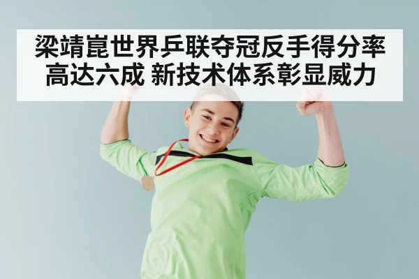 梁靖崑世界乒联夺冠反手得分率高达六成 新技术体系彰显威力